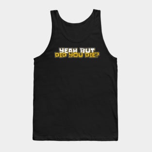 Yeah But Did You Die Funny Gym Motivation Coach Yeah But Did You Die Tank Top